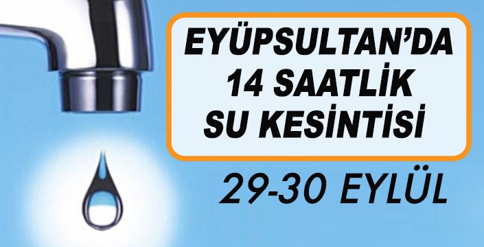 EYÜPSULTAN'DA 14 SAAT SU KESİNTİSİ