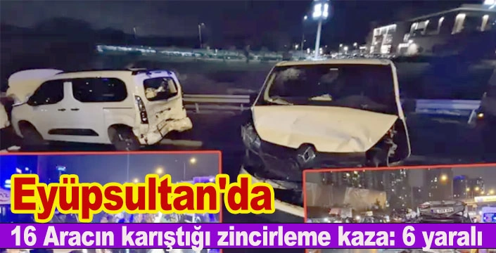 EYÜPSULTAN'DA 16 ARAÇ BİRBİRİNE GİRDİ
