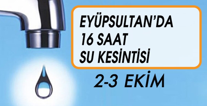 EYÜPSULTAN’DA 16 SAAT SU KESİNTİSİ