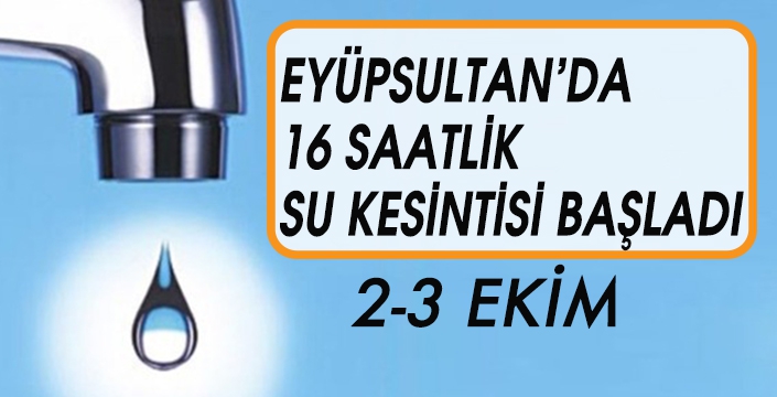 EYÜPSULTAN'DA 16 SAATLİK SU KESİNTİSİ BAŞLADI