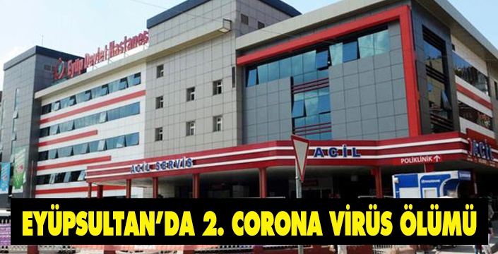 EYÜPSULTAN’DA 2. CORONA VİRÜS ÖLÜMÜ