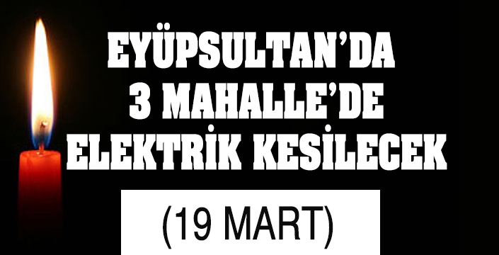 EYÜPSULTAN’DA 3 MAHALLE’DE ELEKTRİK KESİLECEK