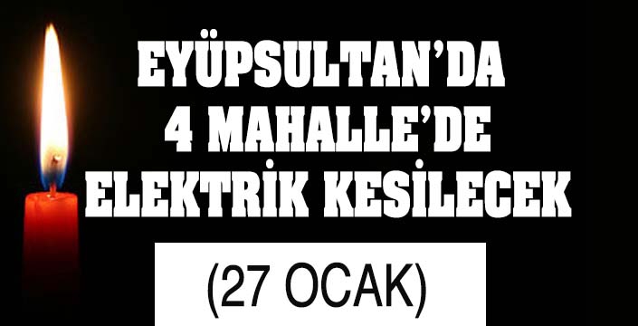 EYÜPSULTAN’DA 4 MAHALLE’DE ELEKTRİK KESİLECEK