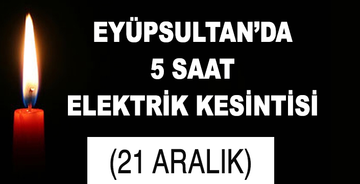 EYÜPSULTAN’DA 5 SAAT ELEKTRİK KESİNTİSİ