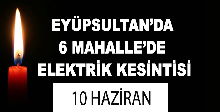 EYÜPSULTAN’DA  6 MAHALLE’DE  ELEKTRİK KESİNTİSİ