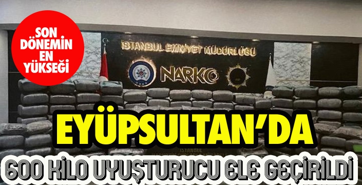 EYÜPSULTAN'DA  600 KİLO UYUŞTURUCU ELE GEÇİRİLDİ