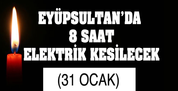 EYÜPSULTAN’DA  8 SAAT ELEKTRİK KESİLECEK