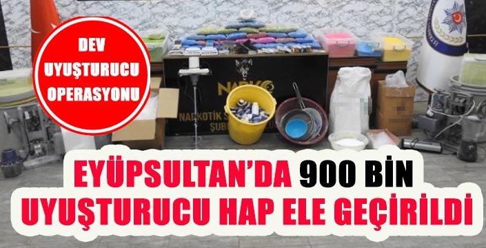 EYÜPSULTAN’DA 900 BİN  UYUŞTURUCU HAP ELE GEÇİRİLDİ