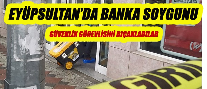 EYÜPSULTAN'DA BANKA SOYGUNU