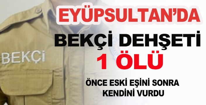 EYÜPSULTAN'DA BEKÇİ DEHŞETİ