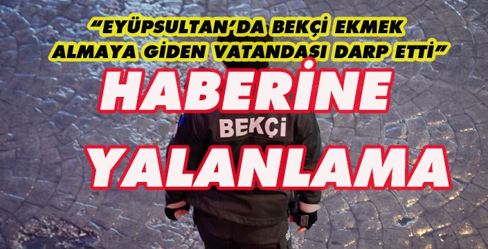 Eyüpsultan'da bekçiler darp etti haberine yalanlama