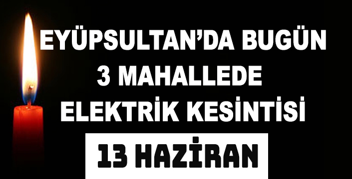 EYÜPSULTAN’DA BUGÜN 3 MAHALLEDE  ELEKTRİK KESİNTİSİ