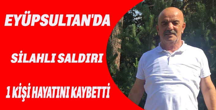 EYÜPSULTAN'DA CAFE'YE SİLAHLI SALDIRI. 1 KİŞİ HAYATINI KAYBETTİ