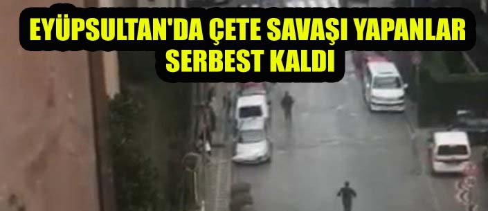 EYÜPSULTAN'DA ÇETE SAVAŞI YAPANLAR  SERBEST KALDI