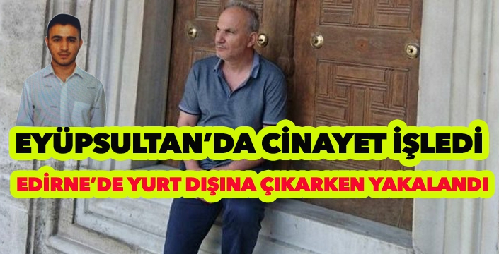 EYÜPSULTAN’DA CİNAYET İŞLEDİ