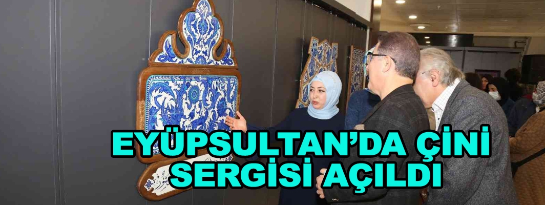 EYÜPSULTAN’DA ÇİNİ  SERGİSİ AÇILDI