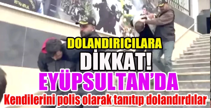EYÜPSULTAN'DA DOLANDIRICILARA DİKKAT!