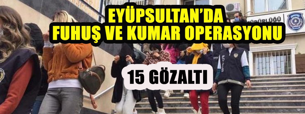 EYÜPSULTAN’DA  FUHUŞ VE KUMAR OPERASYONU