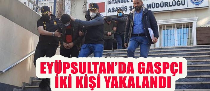 EYÜPSULTAN’DA GASPÇI  İKİ KİŞİ YAKALANDI