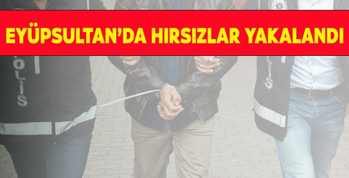 EYÜPSULTAN’DA HIRSIZLAR YAKALANDI