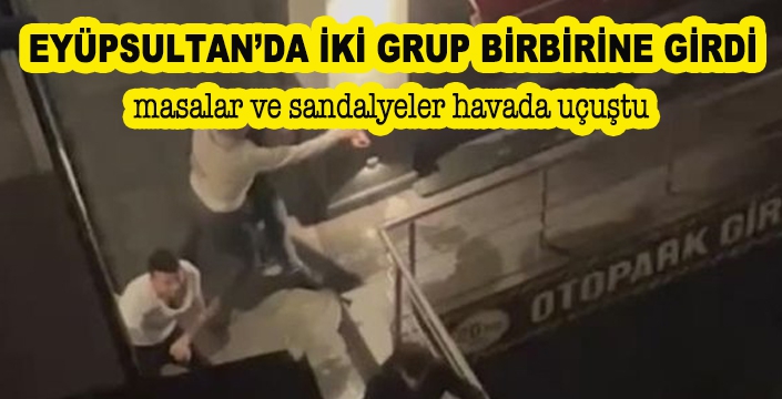 EYÜPSULTAN’DA İKİ GRUP BİRBİRİNE GİRDİ