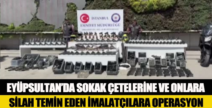 Eyüpsultan'da İstanbul’da sokak çetelerine Operasyon