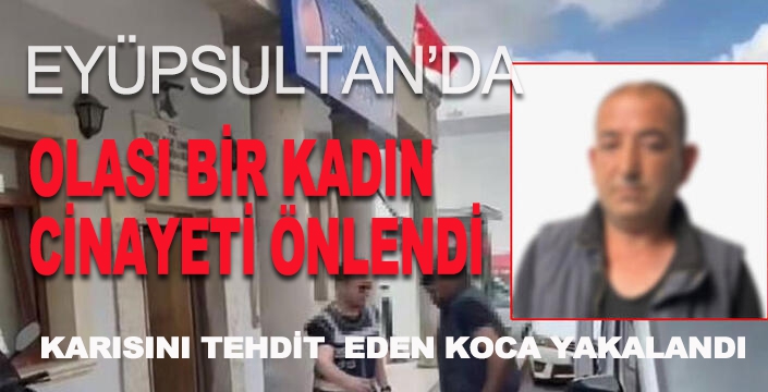 EYÜPSULTAN'DA KARISINI TEHDİT  EDEN KOCA YAKALANDI