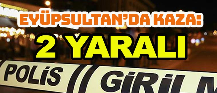 EYÜPSULTAN’DA KAZA: 