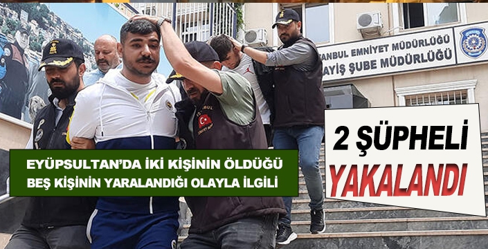 Eyüpsultan'da ki çatışmayla ilgili 2 şüpheli gözaltına alındı