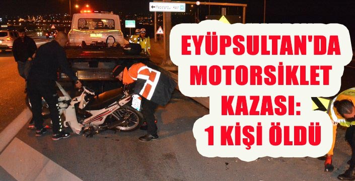 EYÜPSULTAN'DA MOTORSİKLET KAZASI. 1 KİŞİ ÖLDÜ