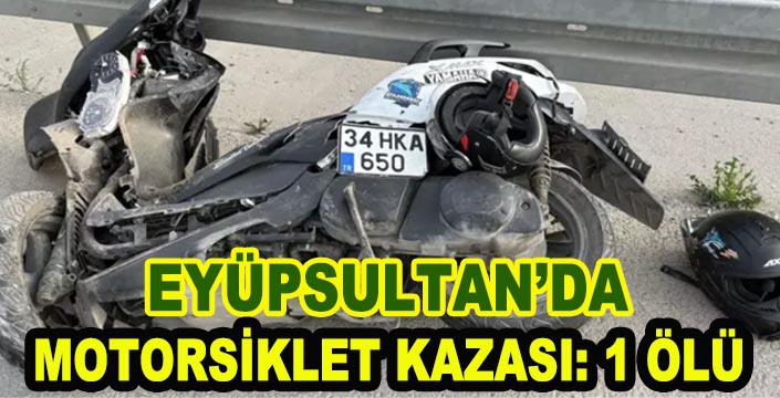 EYÜPSULTAN'DA MOTORSİKLET KAZASI: 1 ÖLÜ