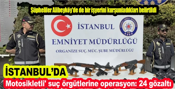 Eyüpsultan'da motosikletli çete operasyonu