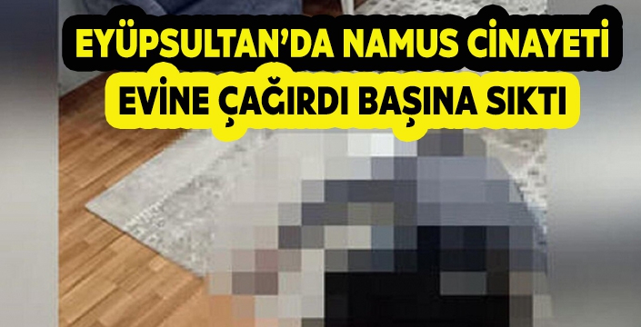 EYÜPSULTAN’DA NAMUS CİNAYETİ