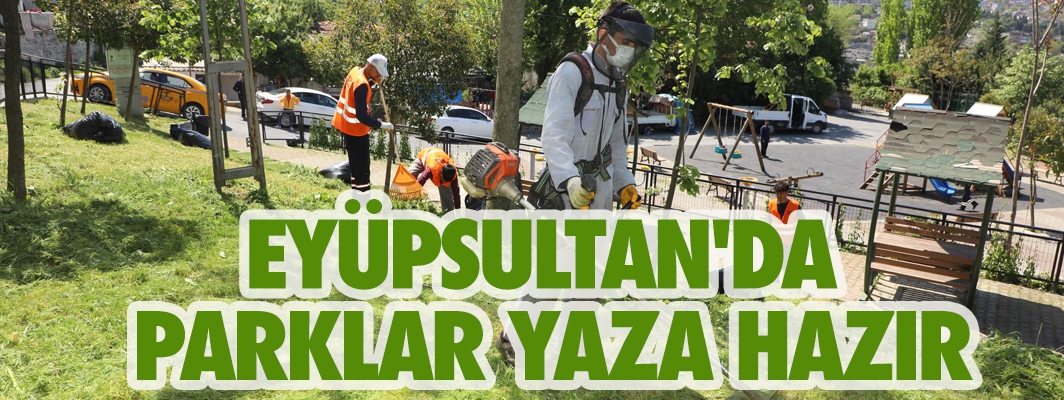 EYÜPSULTAN'DA PARKLAR YAZA HAZIRLANIYOR