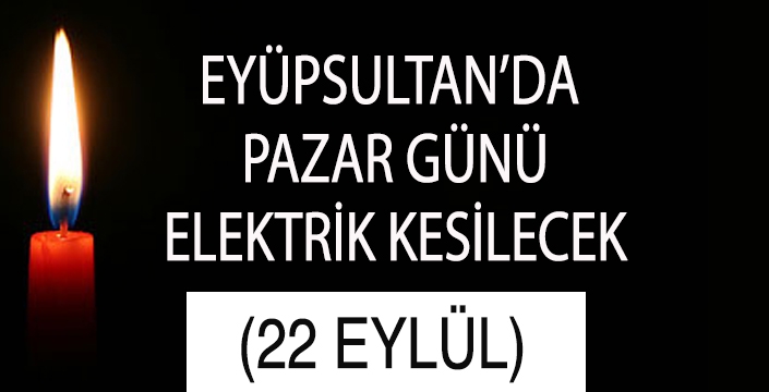 EYÜPSULTAN’DA  PAZAR GÜNÜ ELEKTRİK KESİLECEK