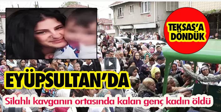 Eyüpsultan'da Silahlı kavganın ortasında kalan genç kadın öldü