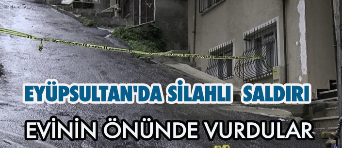 EYÜPSULTAN'DA SİLAHLI  SALDIRI