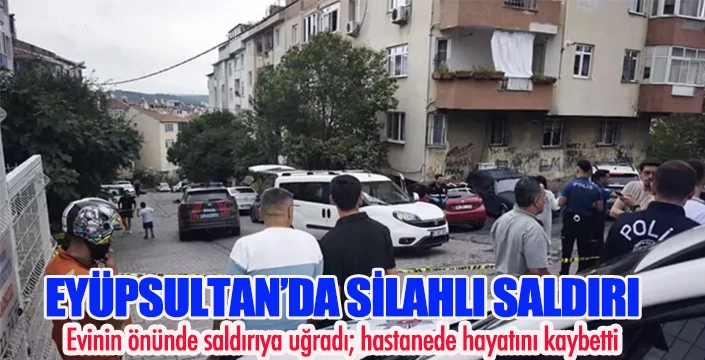 EYÜPSULTAN’DA SİLAHLI SALDIRI