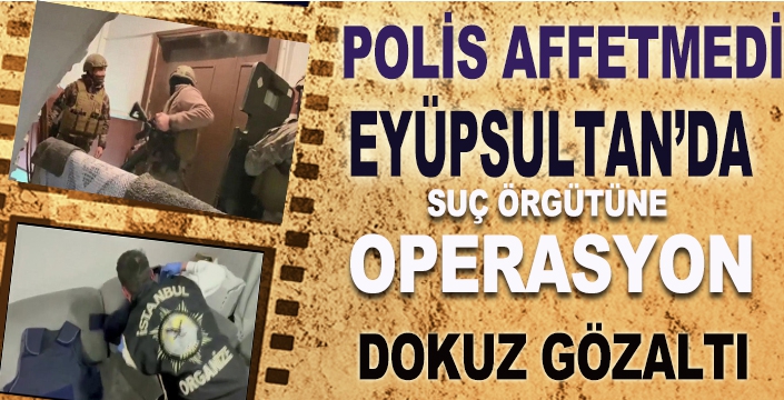 EYÜPSULTAN'DA SUÇ ÖRGÜTÜNE  OPERASYON