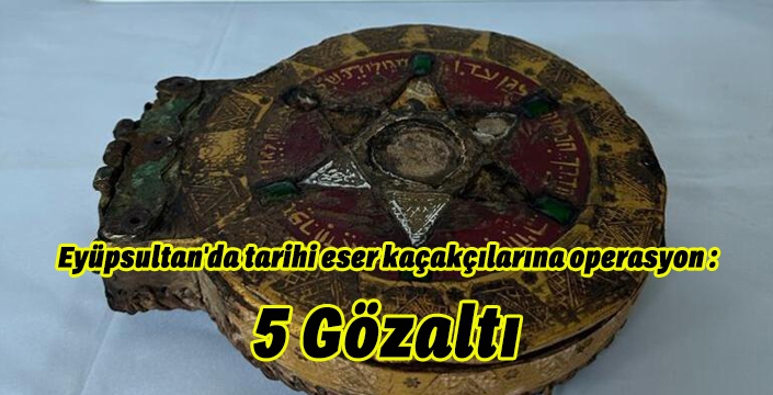 Eyüpsultan'da tarihi eser kaçakçılarına operasyon : 5 Gözaltı