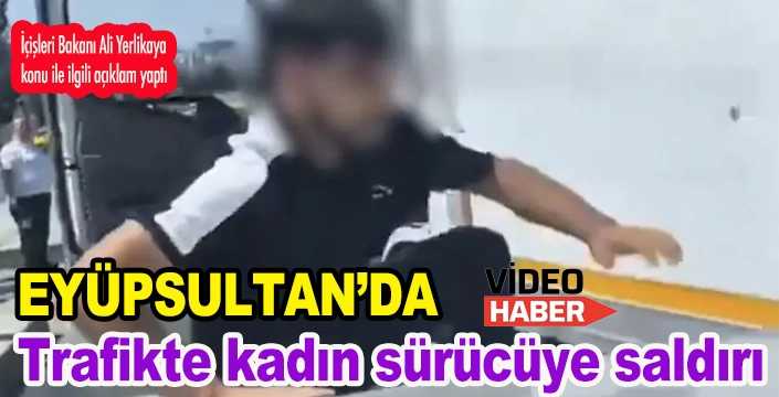 Eyüpsultan'da trafikte kadın sürücüye saldırı