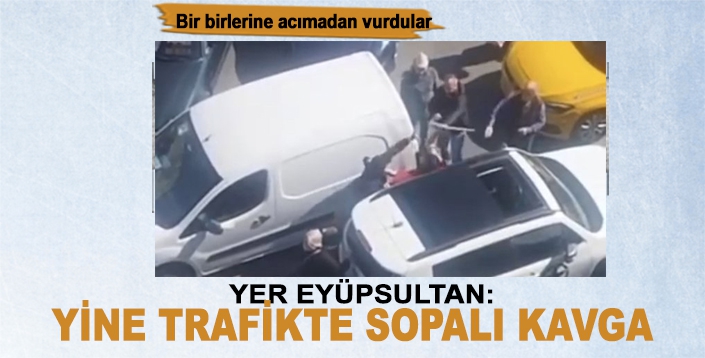 Eyüpsultan'da trafikteki sopalı kavga