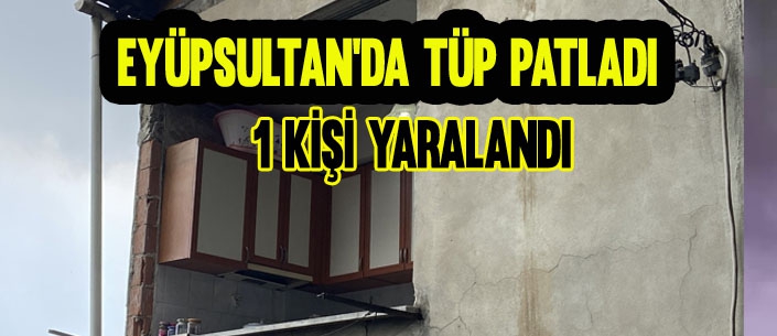 EYÜPSULTAN’DA TÜP PATLADI