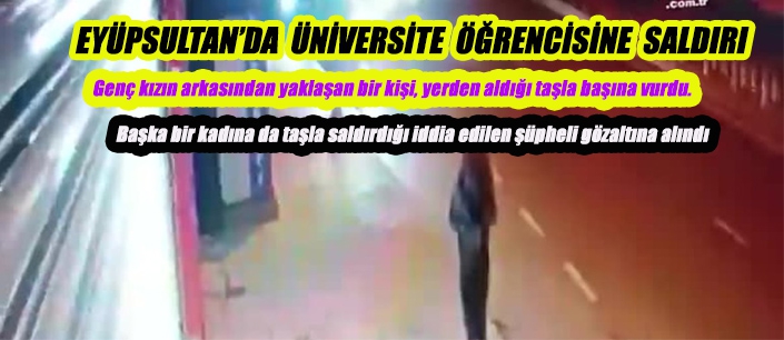 EYÜPSULTAN’DA ÜNİVERSİTE ÖĞRENCİSİNE SALDIRI