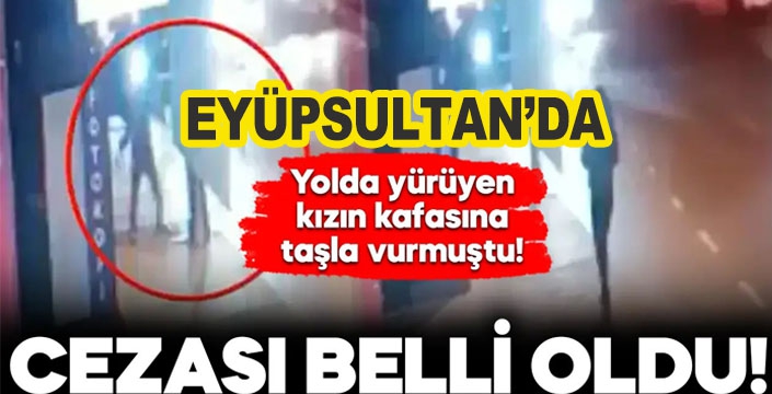 Eyüpsultan’da üniversiteli kıza taşla saldıran sanığa 1 yıl 6 ay hapis cezası