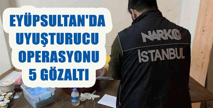 EYÜPSULTAN'DA  UYUŞTURUCU  OPERASYONU