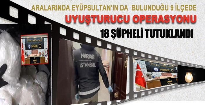 Eyüpsultan'da uyuşturucu operasyonu: 18 şüpheli tutuklandı