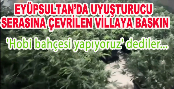 EYÜPSULTAN’DA UYUŞTURUCU  SERASINA ÇEVRİLEN VİLLAYA BASKIN