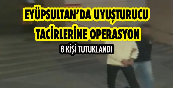 EYÜPSULTAN’DA UYUŞTURUCU  TACİRLERİNE OPERASYON