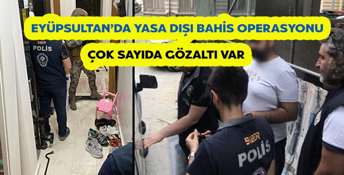 EYÜPSULTAN’DA YASA DIŞI BAHİS OPERASYONU